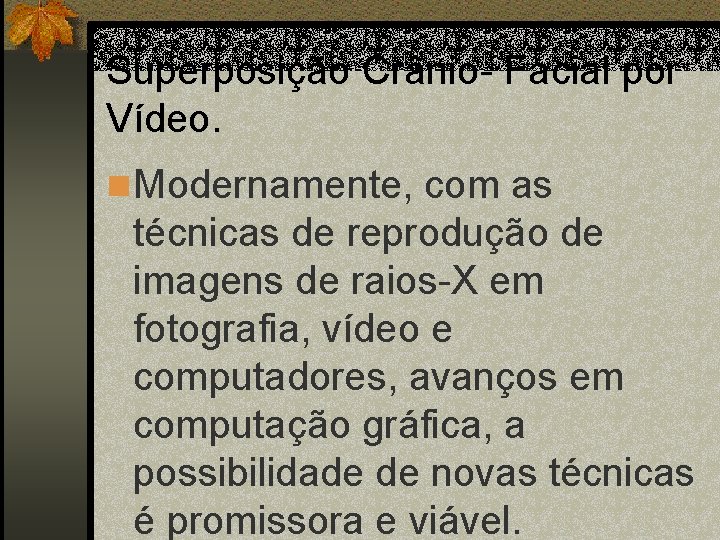 Superposição Crânio- Facial por Vídeo. n Modernamente, com as técnicas de reprodução de imagens