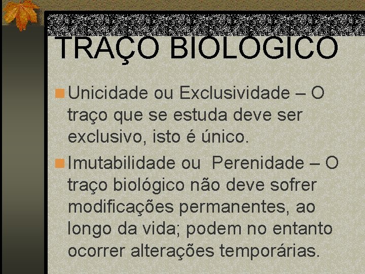 TRAÇO BIOLÓGICO n Unicidade ou Exclusividade – O traço que se estuda deve ser