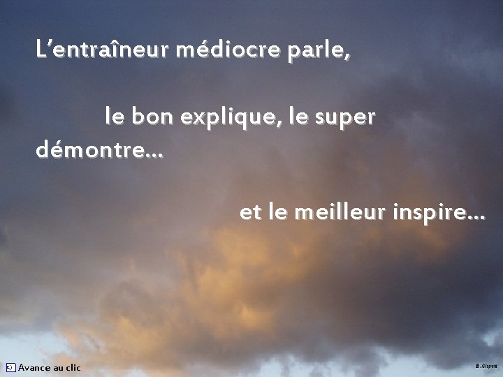 L’entraîneur médiocre parle, le bon explique, le super démontre… et le meilleur inspire… Avance