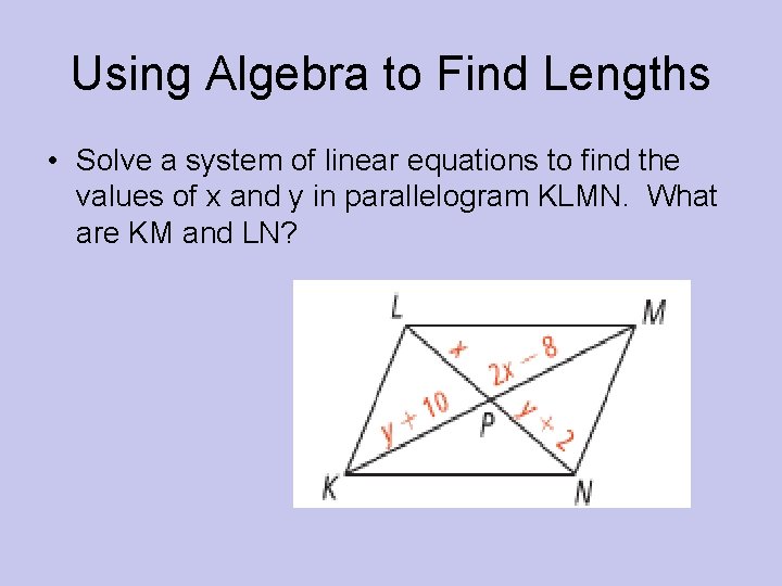 Using Algebra to Find Lengths • Solve a system of linear equations to find