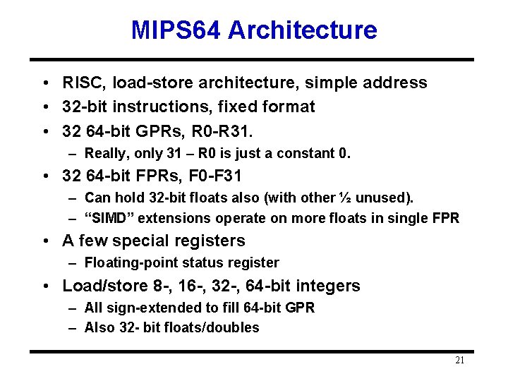 MIPS 64 Architecture • RISC, load-store architecture, simple address • 32 -bit instructions, fixed MIPS 64 Architecture • RISC, load-store architecture, simple address • 32 -bit instructions, fixed