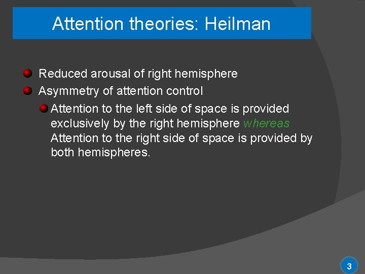 Attention theories: Heilman Reduced arousal of right hemisphere Asymmetry of attention control Attention to