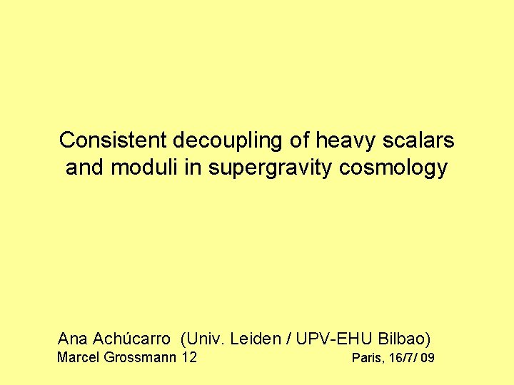 Consistent decoupling of heavy scalars and moduli in supergravity cosmology Ana Achúcarro (Univ. Leiden
