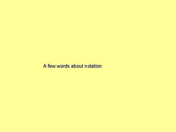 A few words about notation 