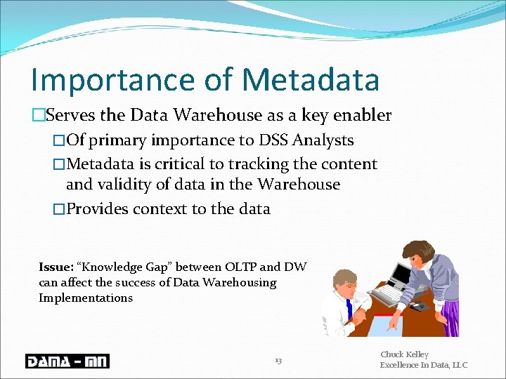 Importance of Metadata �Serves the Data Warehouse as a key enabler �Of primary importance