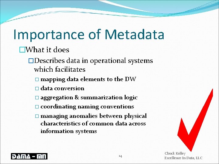 Importance of Metadata �What it does �Describes data in operational systems which facilitates �