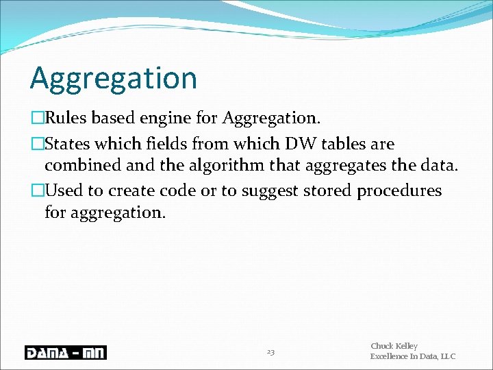 Aggregation �Rules based engine for Aggregation. �States which fields from which DW tables are