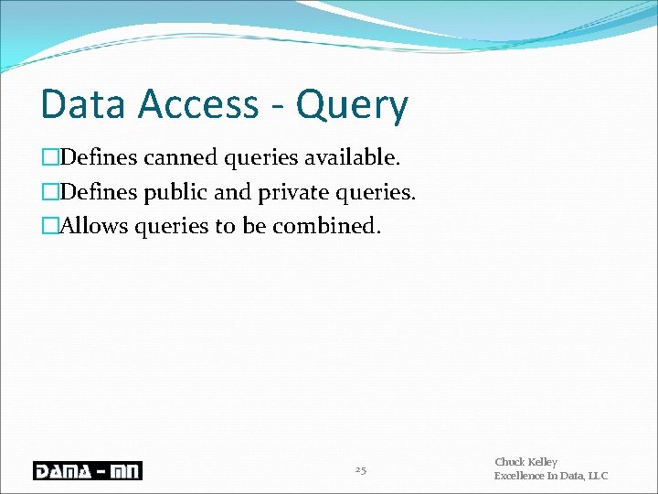 Data Access - Query �Defines canned queries available. �Defines public and private queries. �Allows