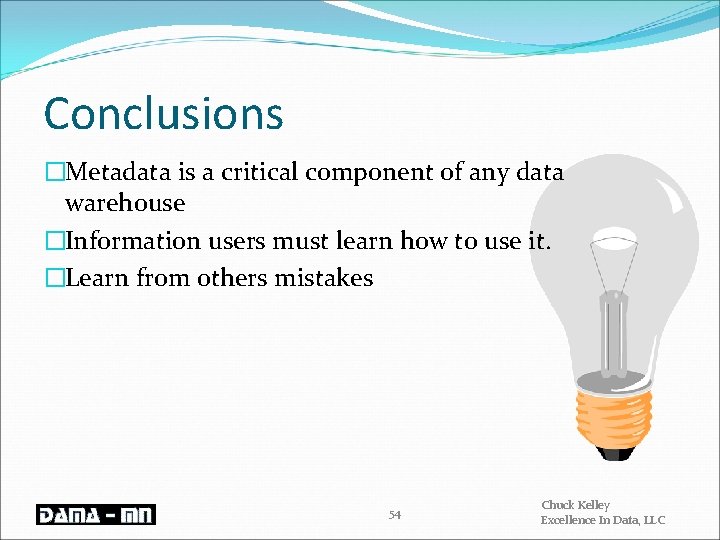 Conclusions �Metadata is a critical component of any data warehouse �Information users must learn