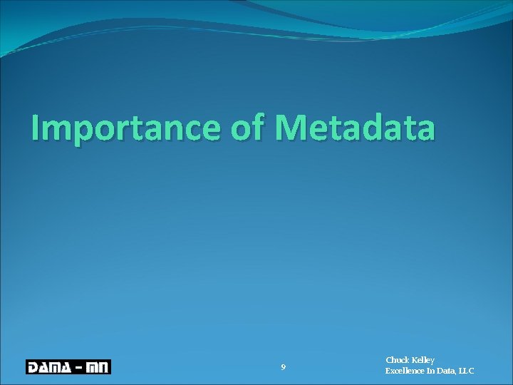 Importance of Metadata 9 Chuck Kelley Excellence In Data, LLC 
