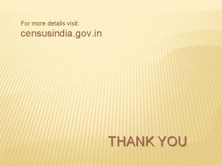 For more details visit: censusindia. gov. in THANK YOU 