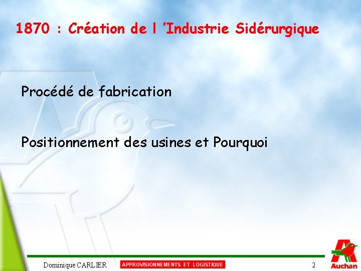 1870 : Création de l ’Industrie Sidérurgique Procédé de fabrication Positionnement des usines et