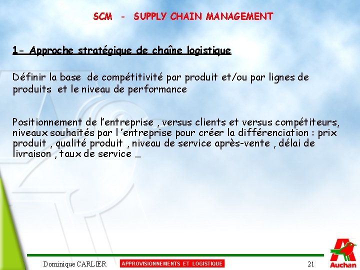 SCM - SUPPLY CHAIN MANAGEMENT 1 - Approche stratégique de chaîne logistique Définir la