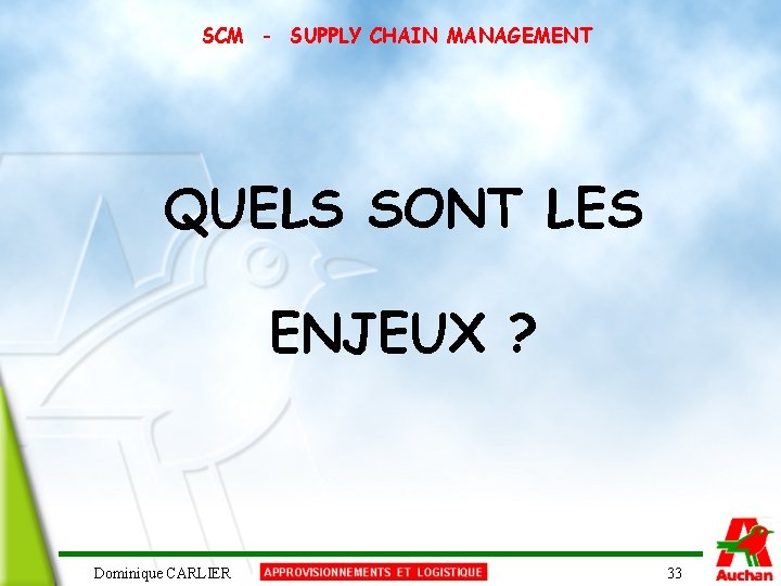 SCM - SUPPLY CHAIN MANAGEMENT QUELS SONT LES ENJEUX ? Dominique CARLIER 33 