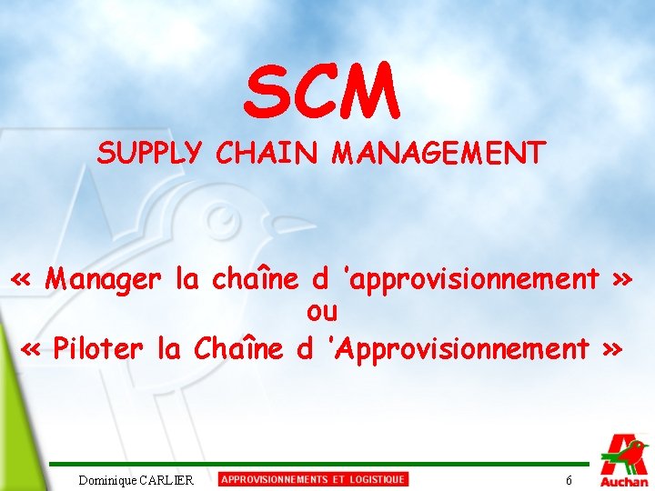 SCM SUPPLY CHAIN MANAGEMENT « Manager la chaîne d ’approvisionnement » ou « Piloter