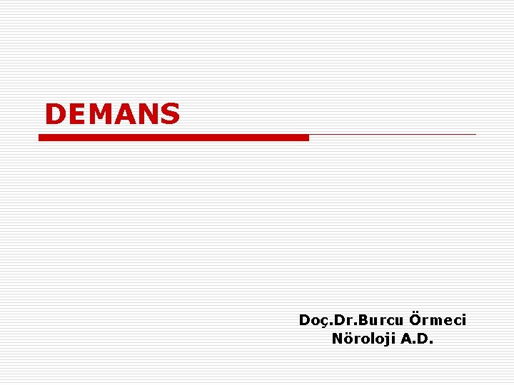 DEMANS Doç. Dr. Burcu Örmeci Nöroloji A. D. 