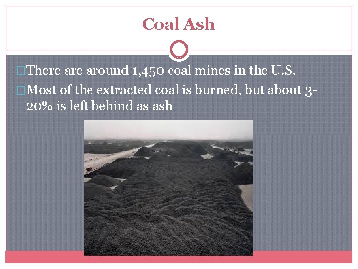 Coal Ash �There around 1, 450 coal mines in the U. S. �Most of