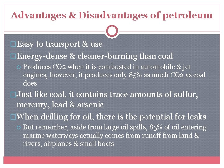 Advantages & Disadvantages of petroleum �Easy to transport & use �Energy-dense & cleaner-burning than