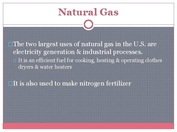 Natural Gas �The two largest uses of natural gas in the U. S. are