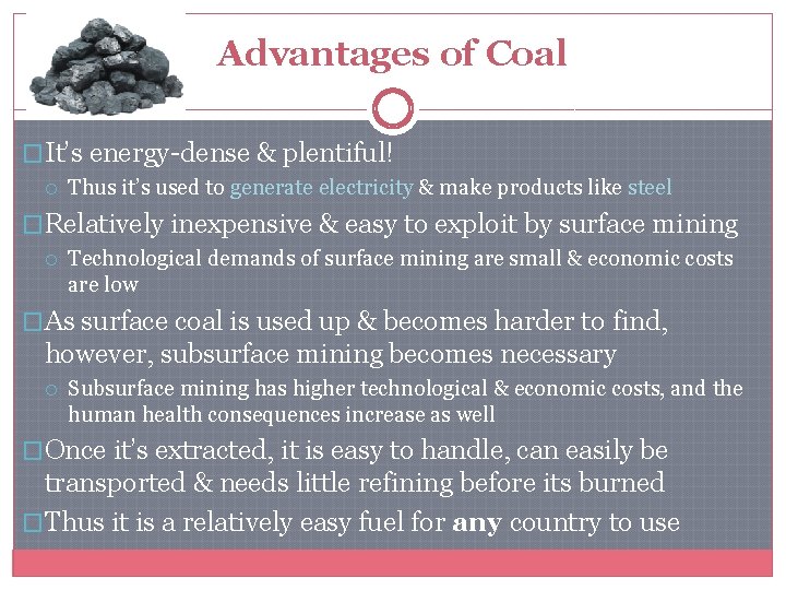 Advantages of Coal �It’s energy-dense & plentiful! Thus it’s used to generate electricity &