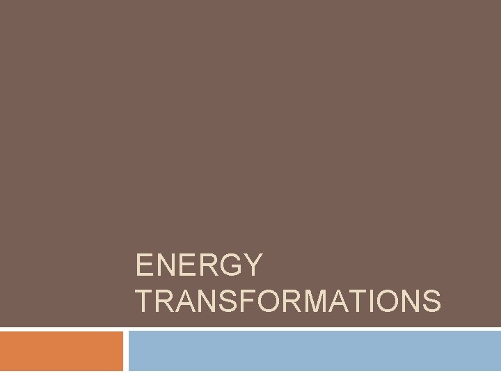 ENERGY TRANSFORMATIONS 