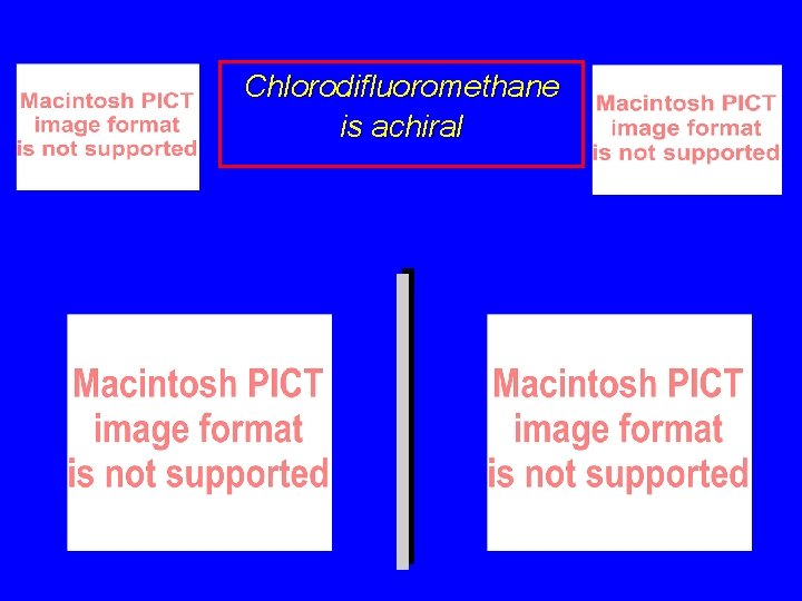 Chlorodifluoromethane is achiral 