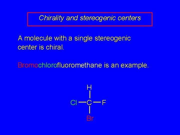 Chirality and stereogenic centers A molecule with a single stereogenic center is chiral. Bromochlorofluoromethane