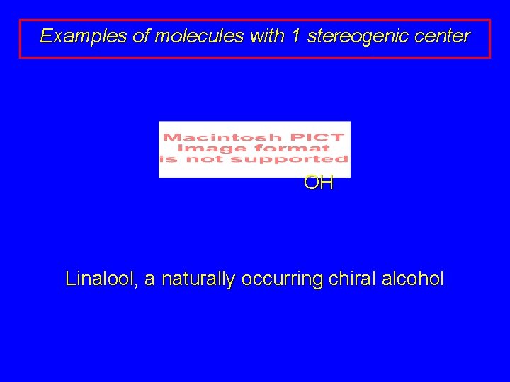 Examples of molecules with 1 stereogenic center OH Linalool, a naturally occurring chiral alcohol
