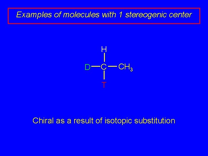 Examples of molecules with 1 stereogenic center H D C CH 3 T Chiral