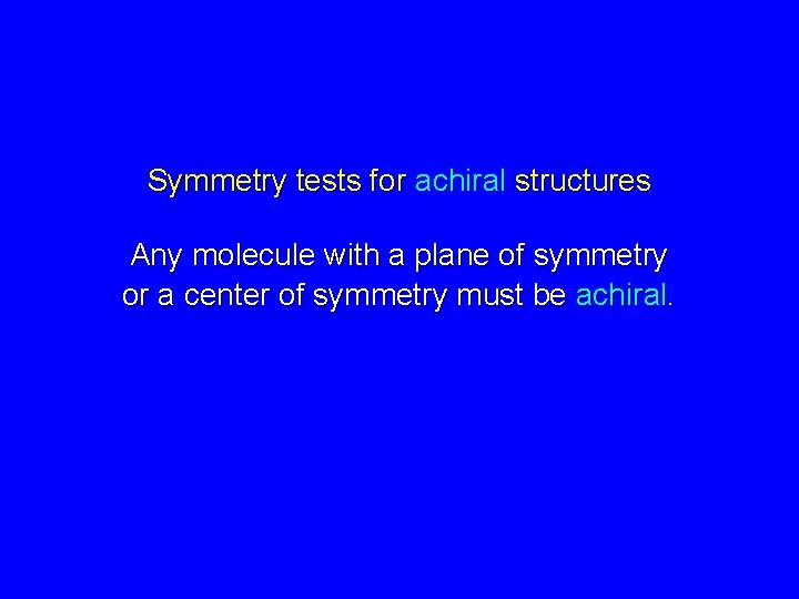Symmetry tests for achiral structures Any molecule with a plane of symmetry or a