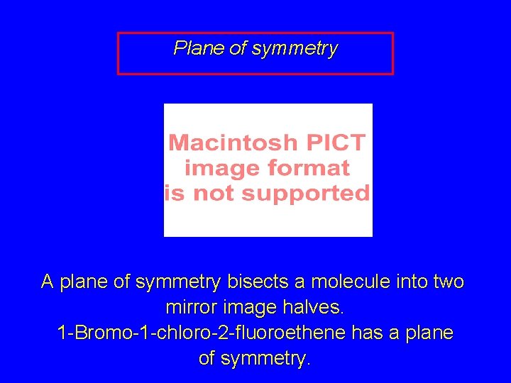 Plane of symmetry A plane of symmetry bisects a molecule into two mirror image