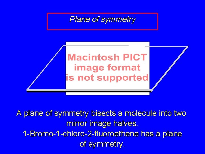 Plane of symmetry A plane of symmetry bisects a molecule into two mirror image