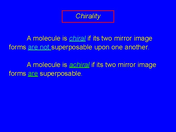 Chirality A molecule is chiral if its two mirror image forms are not superposable