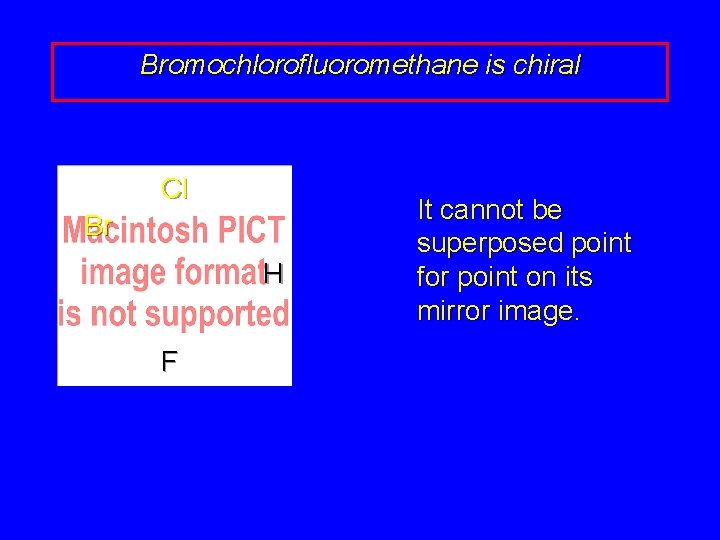 Bromochlorofluoromethane is chiral Cl Br H F It cannot be superposed point for point