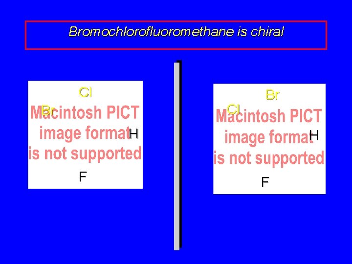 Bromochlorofluoromethane is chiral Cl Cl Br Br H F 