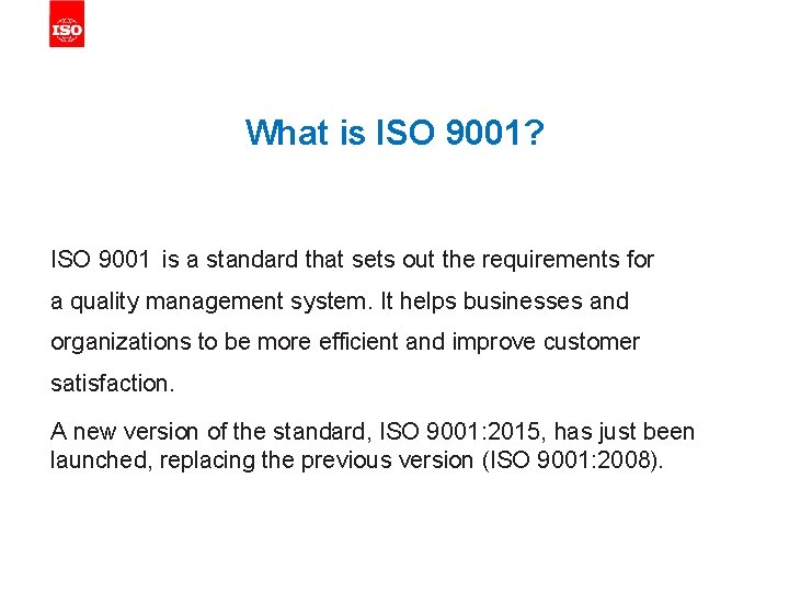 What is ISO 9001? ISO 9001 is a standard that sets out the requirements