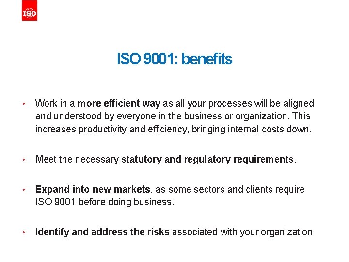 ISO 9001: benefits • Work in a more efficient way as all your processes