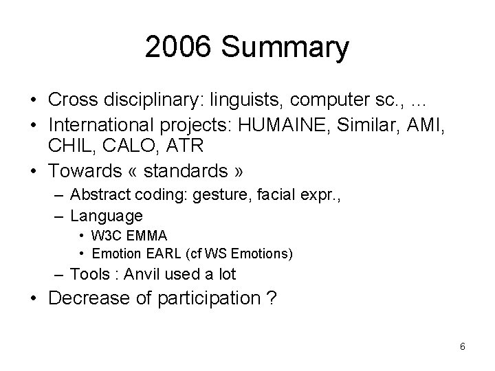 2006 Summary • Cross disciplinary: linguists, computer sc. , … • International projects: HUMAINE,