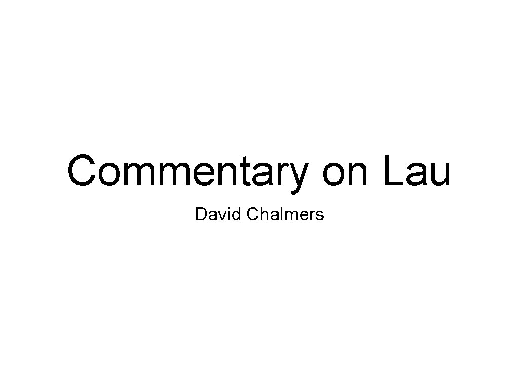 Commentary on Lau David Chalmers Commentary on Lau David Chalmers