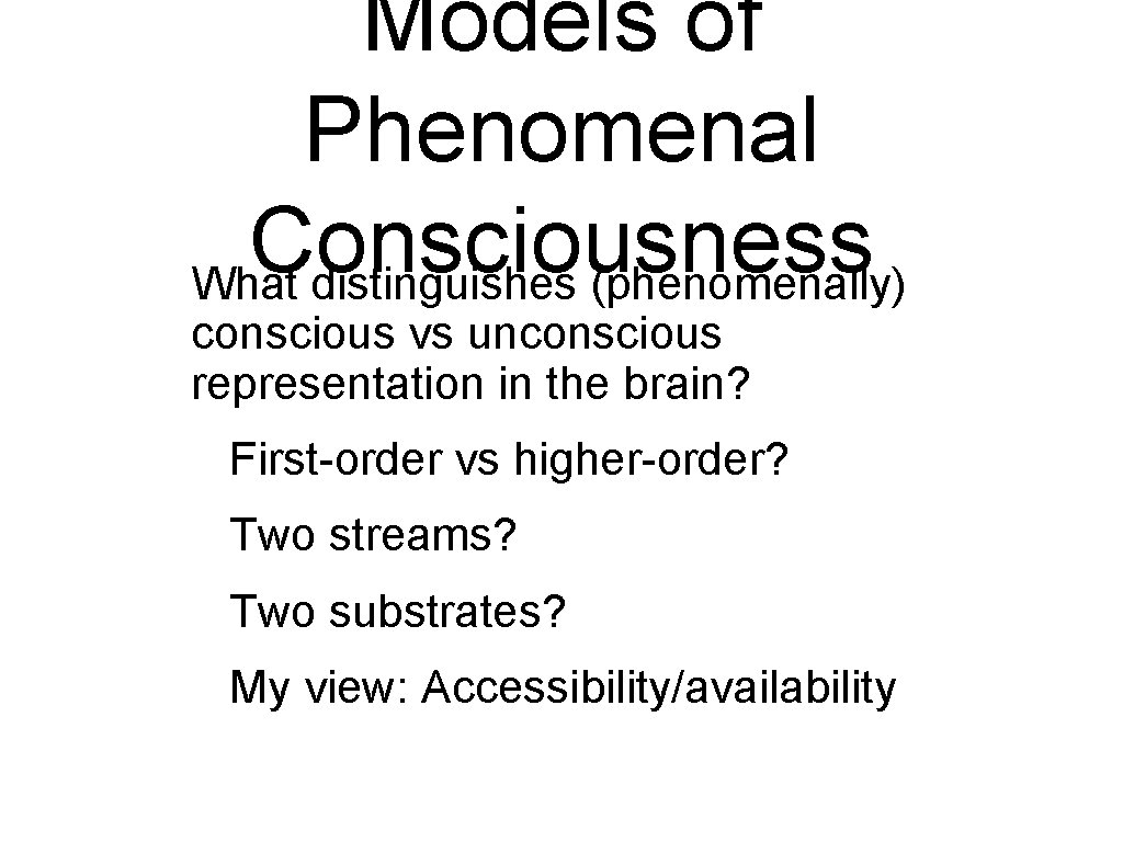 Models of Phenomenal Consciousness What distinguishes (phenomenally) conscious vs unconscious representation in the brain? Models of Phenomenal Consciousness What distinguishes (phenomenally) conscious vs unconscious representation in the brain?