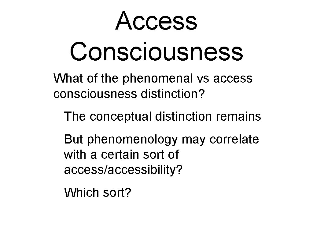 Access Consciousness What of the phenomenal vs access consciousness distinction? The conceptual distinction remains Access Consciousness What of the phenomenal vs access consciousness distinction? The conceptual distinction remains