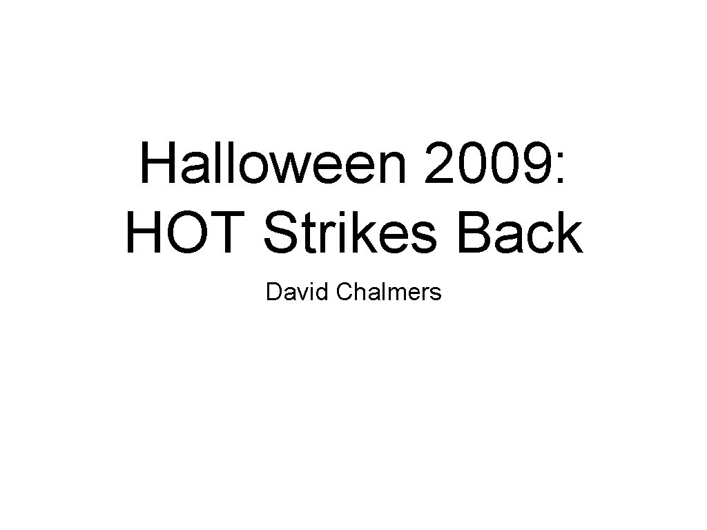 Halloween 2009: HOT Strikes Back David Chalmers Halloween 2009: HOT Strikes Back David Chalmers