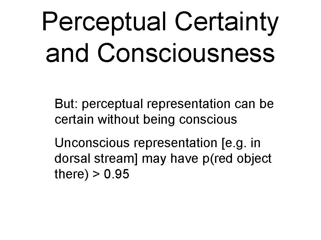 Perceptual Certainty and Consciousness But: perceptual representation can be certain without being conscious Unconscious Perceptual Certainty and Consciousness But: perceptual representation can be certain without being conscious Unconscious