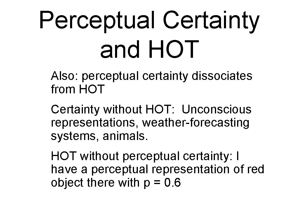 Perceptual Certainty and HOT Also: perceptual certainty dissociates from HOT Certainty without HOT: Unconscious Perceptual Certainty and HOT Also: perceptual certainty dissociates from HOT Certainty without HOT: Unconscious