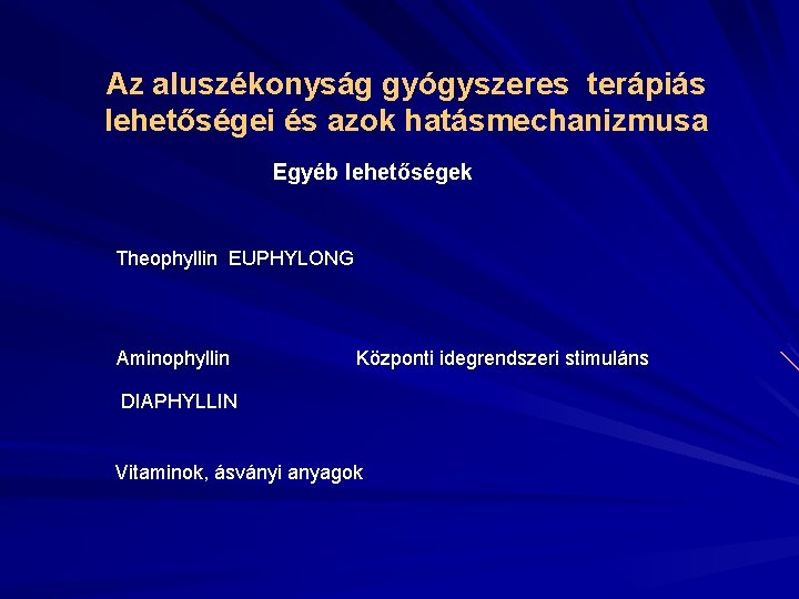 Az aluszékonyság gyógyszeres terápiás lehetőségei és azok hatásmechanizmusa Egyéb lehetőségek Theophyllin EUPHYLONG Aminophyllin Központi