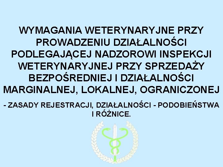 WYMAGANIA WETERYNARYJNE PRZY PROWADZENIU DZIAŁALNOŚCI PODLEGAJĄCEJ NADZOROWI INSPEKCJI WETERYNARYJNEJ PRZY SPRZEDAŻY BEZPOŚREDNIEJ I DZIAŁALNOŚCI WYMAGANIA WETERYNARYJNE PRZY PROWADZENIU DZIAŁALNOŚCI PODLEGAJĄCEJ NADZOROWI INSPEKCJI WETERYNARYJNEJ PRZY SPRZEDAŻY BEZPOŚREDNIEJ I DZIAŁALNOŚCI
