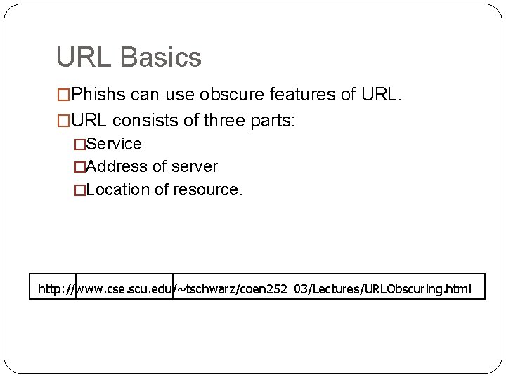 URL Basics �Phishs can use obscure features of URL. �URL consists of three parts: