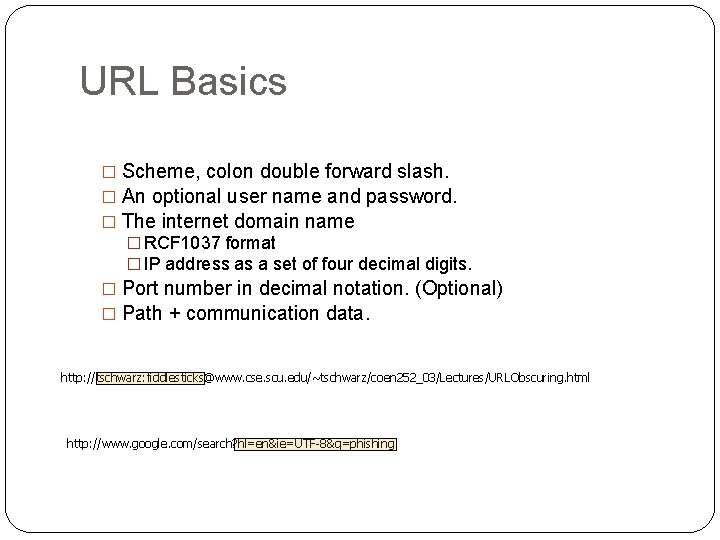URL Basics � Scheme, colon double forward slash. � An optional user name and