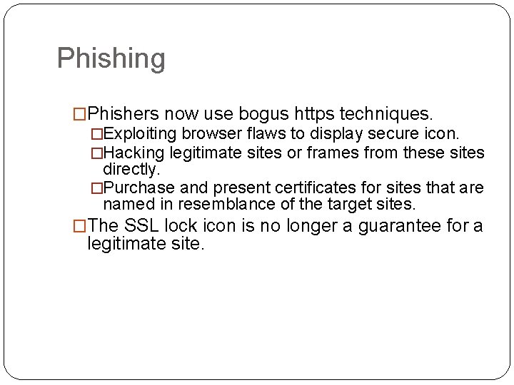 Phishing �Phishers now use bogus https techniques. �Exploiting browser flaws to display secure icon.