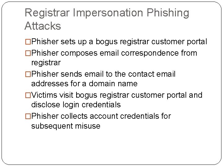 Registrar Impersonation Phishing Attacks �Phisher sets up a bogus registrar customer portal �Phisher composes